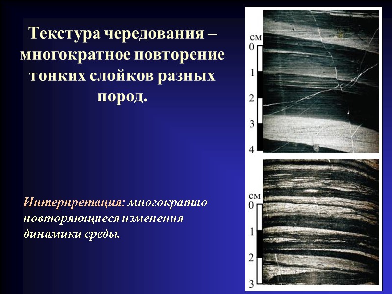 Текстура чередования –  многократное повторение тонких слойков разных пород. Интерпретация: многократно повторяющиеся изменения